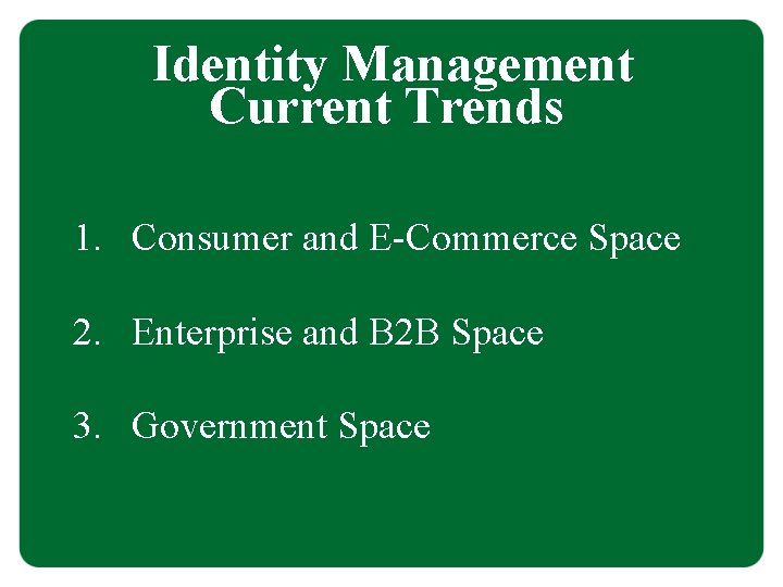 Identity Management Current Trends 1. Consumer and E-Commerce Space 2. Enterprise and B 2