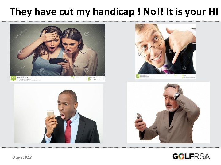 They have cut my handicap ! No!! It is your HI August 2018 16