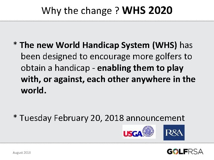 Why the change ? WHS 2020 * The new World Handicap System (WHS) has