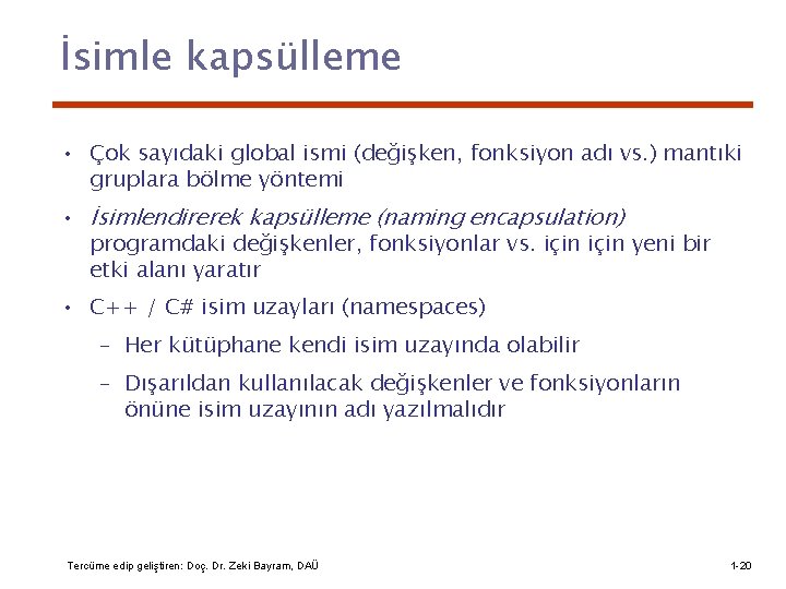 İsimle kapsülleme • Çok sayıdaki global ismi (değişken, fonksiyon adı vs. ) mantıki gruplara