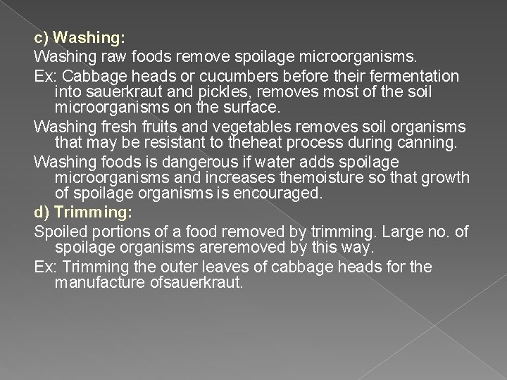 c) Washing: Washing raw foods remove spoilage microorganisms. Ex: Cabbage heads or cucumbers before