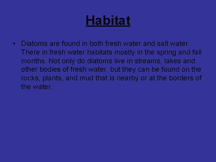 Habitat • Diatoms are found in both fresh water and salt water. There in