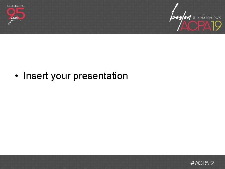  • Insert your presentation 