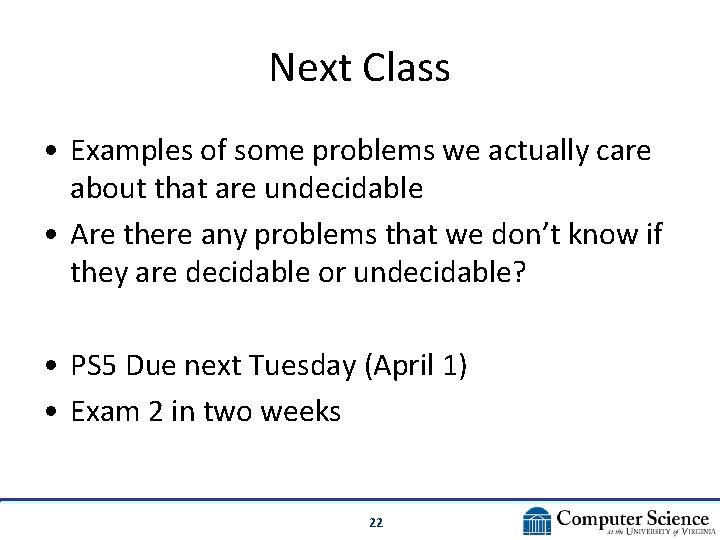 Next Class • Examples of some problems we actually care about that are undecidable