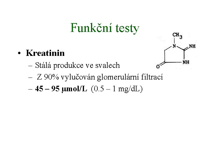 Funkční testy • Kreatinin – Stálá produkce ve svalech – Z 90% vylučován glomerulární