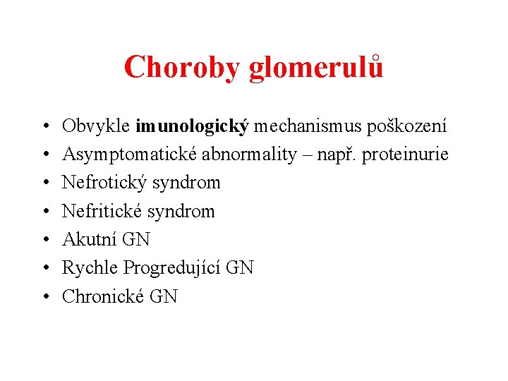 Choroby glomerulů • • Obvykle imunologický mechanismus poškození Asymptomatické abnormality – např. proteinurie Nefrotický