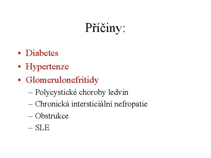 Příčiny: • Diabetes • Hypertenze • Glomerulonefritidy – Polycystické choroby ledvin – Chronická intersticiální