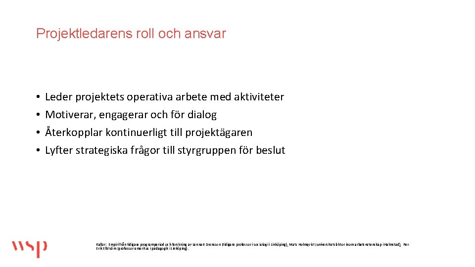 Projektledarens roll och ansvar • • Leder projektets operativa arbete med aktiviteter Motiverar, engagerar