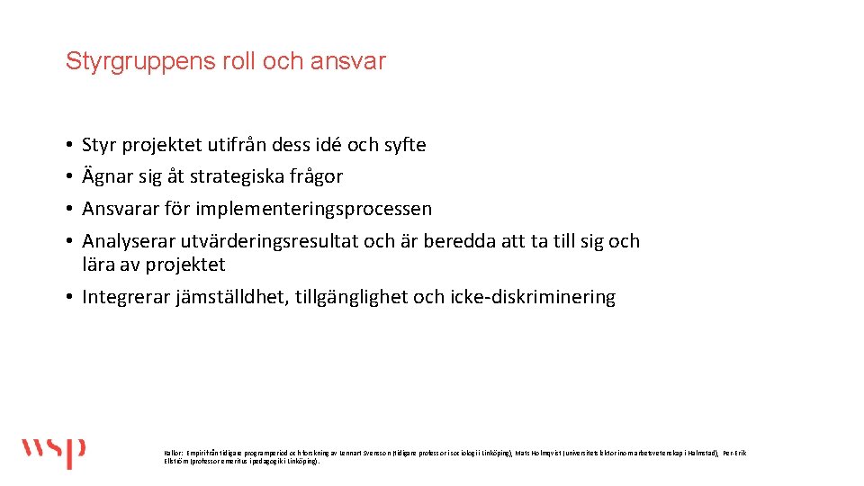 Styrgruppens roll och ansvar Styr projektet utifrån dess idé och syfte Ägnar sig åt