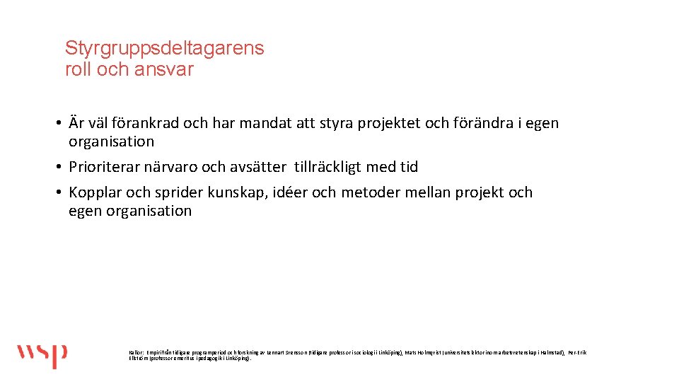 Styrgruppsdeltagarens roll och ansvar • Är väl förankrad och har mandat att styra projektet