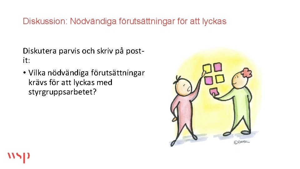 Diskussion: Nödvändiga förutsättningar för att lyckas Diskutera parvis och skriv på postit: • Vilka