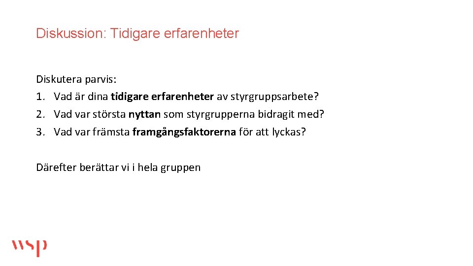 Diskussion: Tidigare erfarenheter Diskutera parvis: 1. Vad är dina tidigare erfarenheter av styrgruppsarbete? 2.