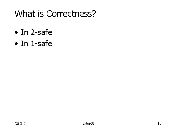 What is Correctness? • In 2 -safe • In 1 -safe CS 347 Notes