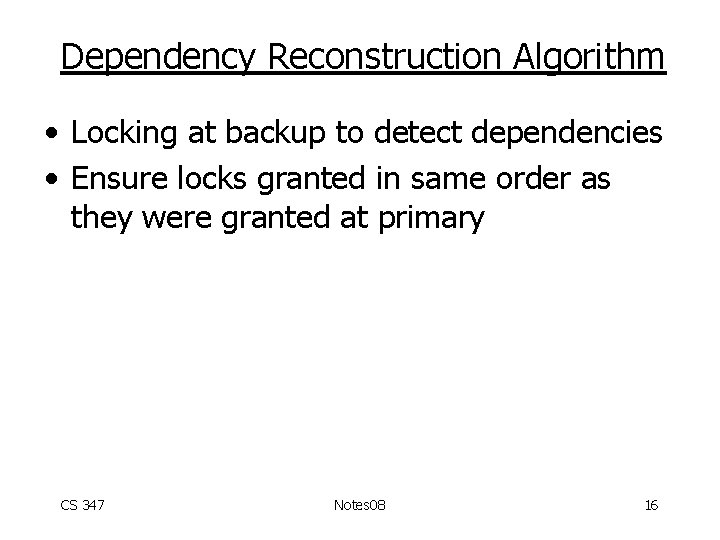 Dependency Reconstruction Algorithm • Locking at backup to detect dependencies • Ensure locks granted