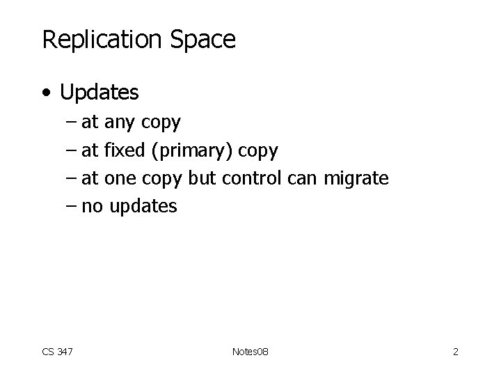 Replication Space • Updates – at any copy – at fixed (primary) copy –