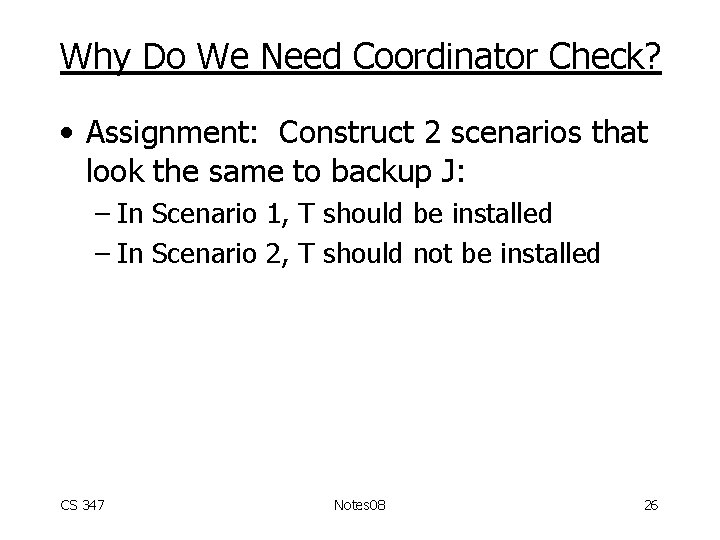 Why Do We Need Coordinator Check? • Assignment: Construct 2 scenarios that look the