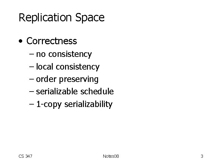 Replication Space • Correctness – no consistency – local consistency – order preserving –