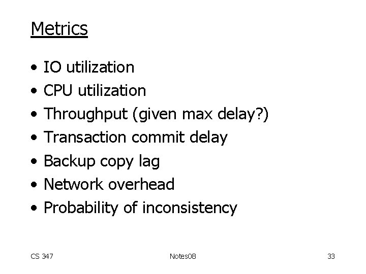 Metrics • • IO utilization CPU utilization Throughput (given max delay? ) Transaction commit