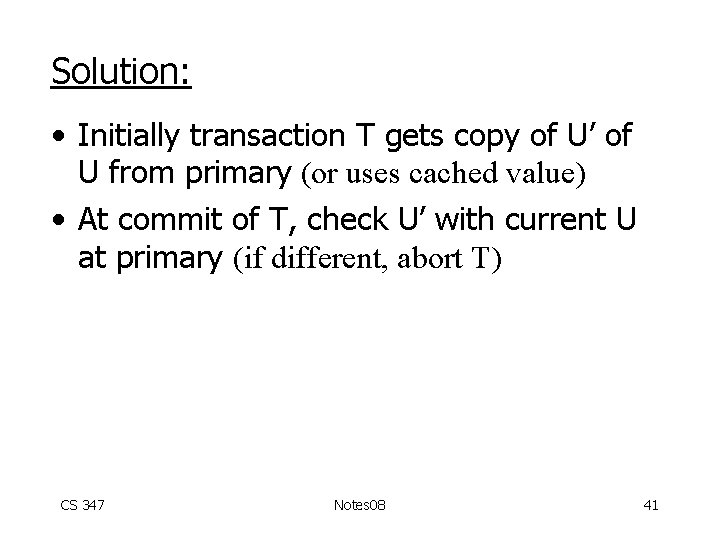 Solution: • Initially transaction T gets copy of U’ of U from primary (or
