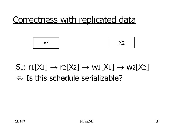 Correctness with replicated data X 2 X 1 S 1: r 1[X 1] r