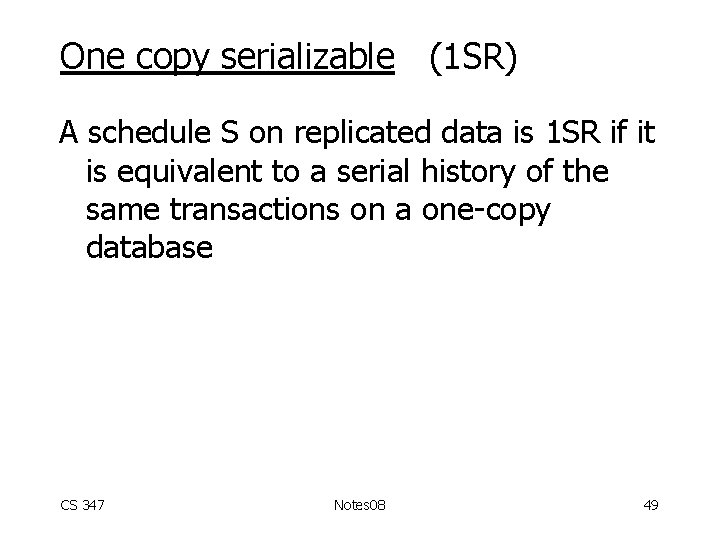 One copy serializable (1 SR) A schedule S on replicated data is 1 SR