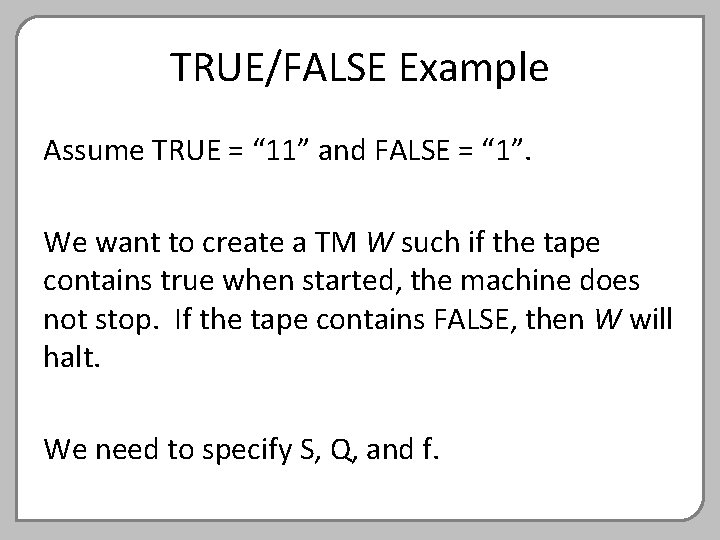 TRUE/FALSE Example Assume TRUE = “ 11” and FALSE = “ 1”. We want