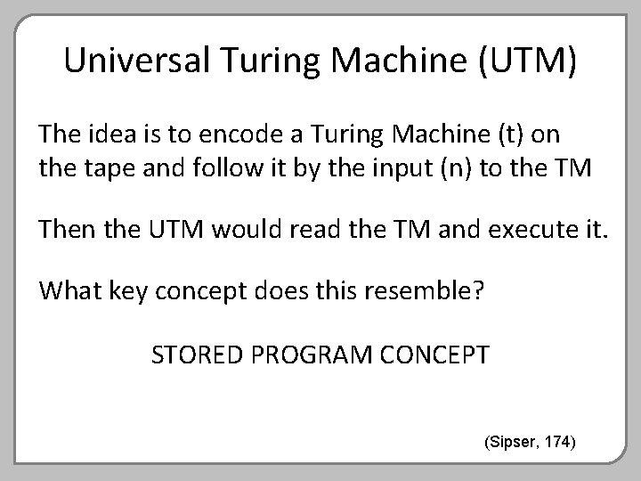 Universal Turing Machine (UTM) The idea is to encode a Turing Machine (t) on