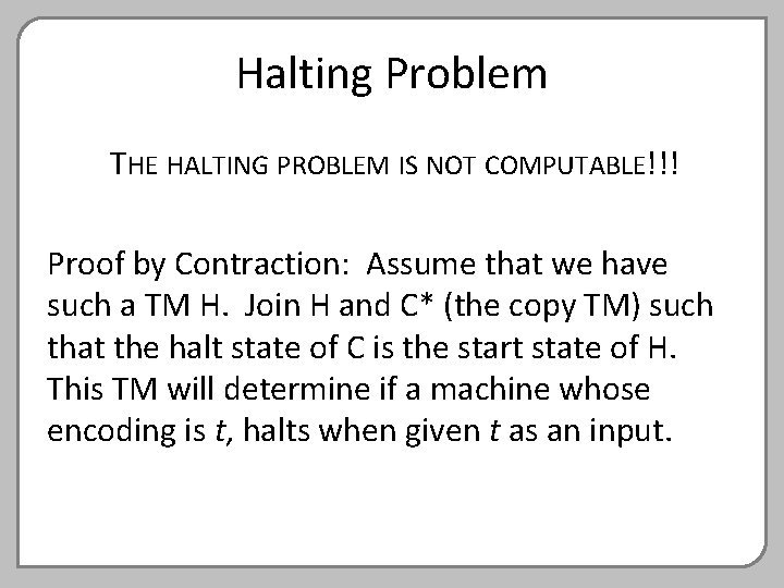 Halting Problem THE HALTING PROBLEM IS NOT COMPUTABLE!!! Proof by Contraction: Assume that we