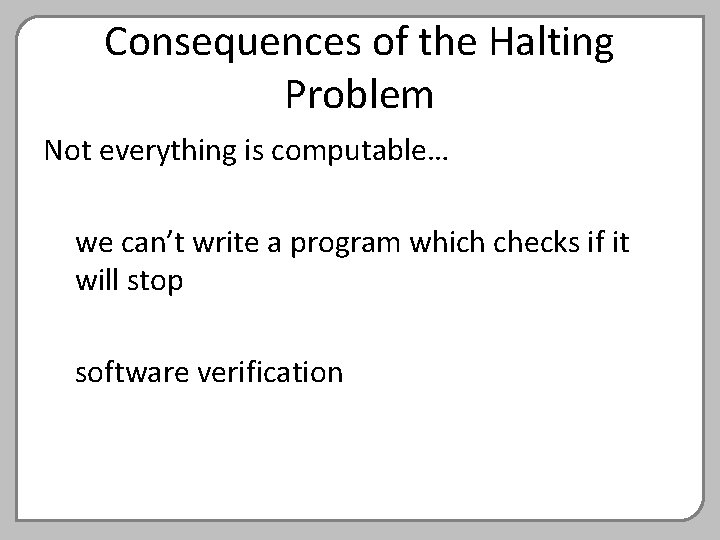 Consequences of the Halting Problem Not everything is computable… we can’t write a program