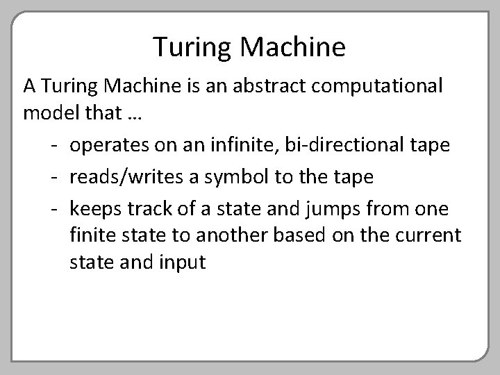 Turing Machine A Turing Machine is an abstract computational model that … - operates