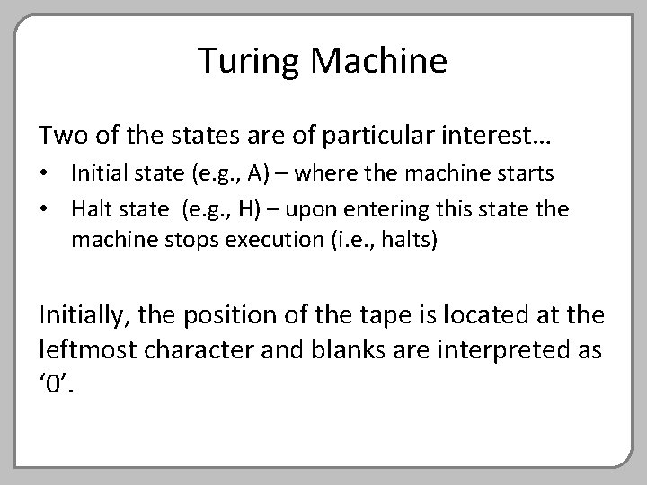 Turing Machine Two of the states are of particular interest… • Initial state (e.