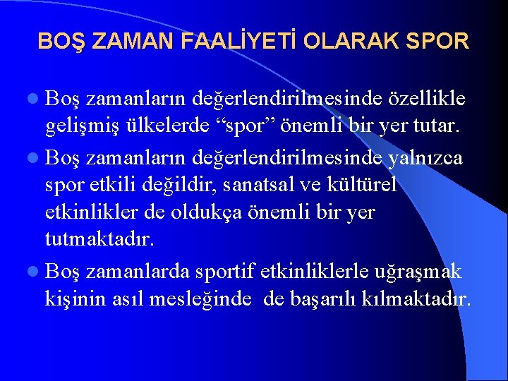 BOŞ ZAMAN FAALİYETİ OLARAK SPOR l Boş zamanların değerlendirilmesinde özellikle gelişmiş ülkelerde “spor” önemli