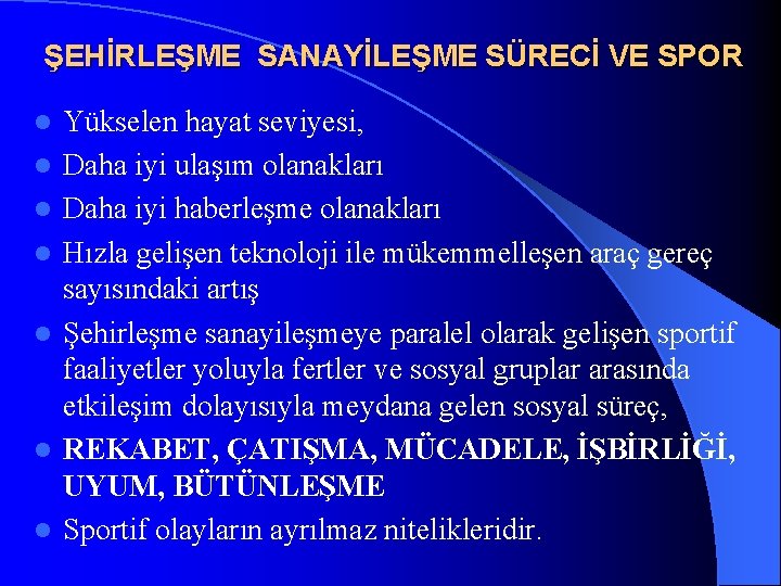 ŞEHİRLEŞME SANAYİLEŞME SÜRECİ VE SPOR l l l l Yükselen hayat seviyesi, Daha iyi