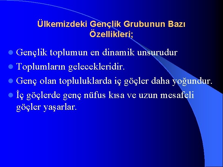 Ülkemizdeki Gençlik Grubunun Bazı Özellikleri; l Gençlik toplumun en dinamik unsurudur l Toplumların gelecekleridir.