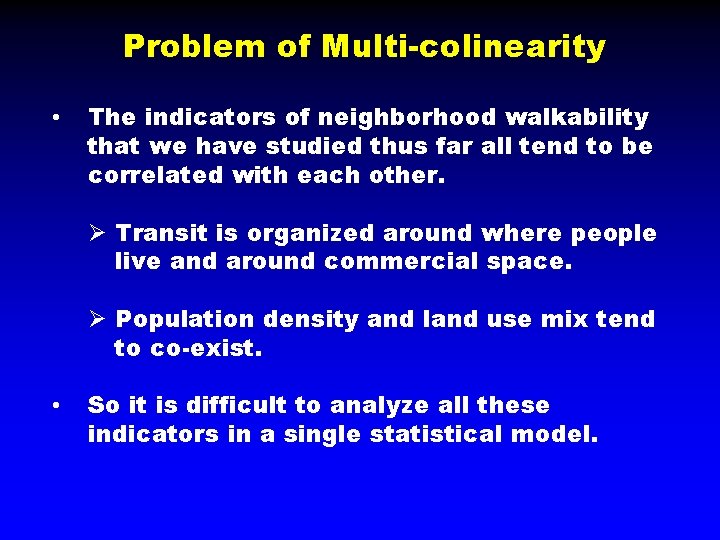 Problem of Multi-colinearity • The indicators of neighborhood walkability that we have studied thus