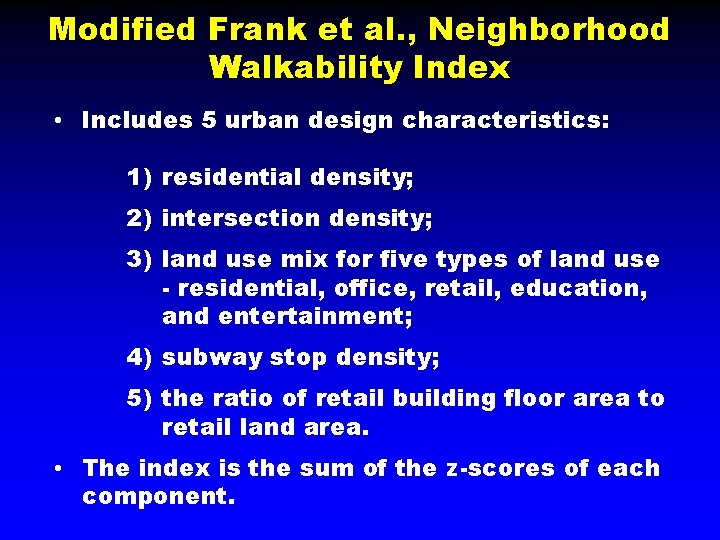 Modified Frank et al. , Neighborhood Walkability Index • Includes 5 urban design characteristics: