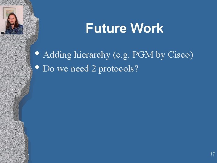 Future Work • Adding hierarchy (e. g. PGM by Cisco) • Do we need