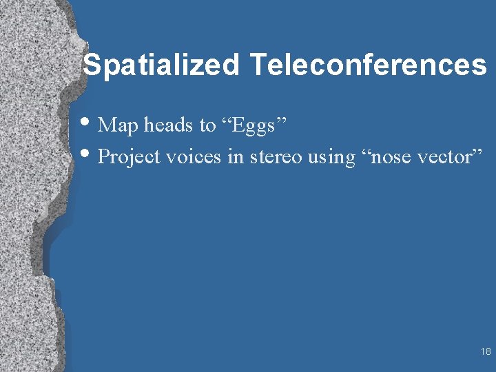 Spatialized Teleconferences • Map heads to “Eggs” • Project voices in stereo using “nose