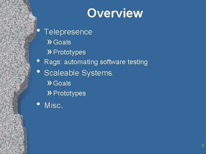 Overview • Telepresence • » Goals » Prototypes Rags: automating software testing • Scaleable