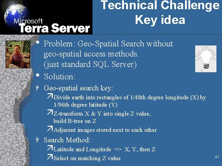 Technical Challenge Key idea • Problem: Geo-Spatial Search without • geo-spatial access methods. (just