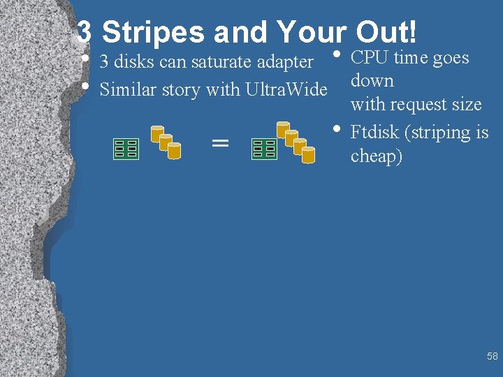 3 Stripes and Your Out! • 3 disks can saturate adapter • CPU time