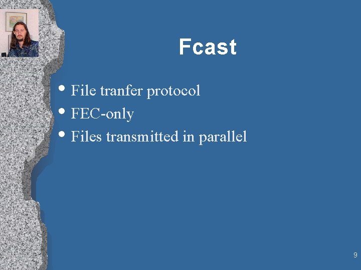 Fcast • File tranfer protocol • FEC-only • Files transmitted in parallel 9 