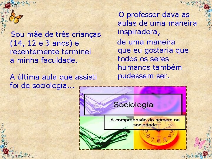 Sou mãe de três crianças (14, 12 e 3 anos) e recentemente terminei a