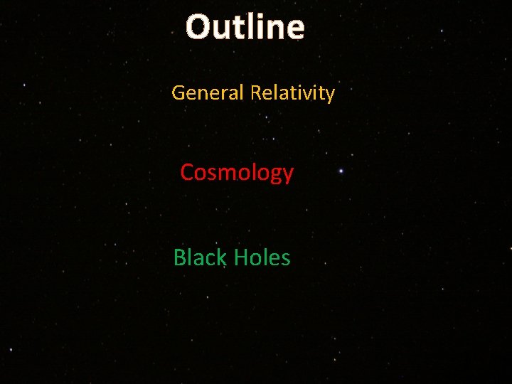 Outline General Relativity Cosmology Black Holes 