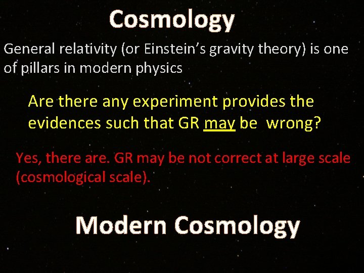 Cosmology General relativity (or Einstein’s gravity theory) is one of pillars in modern physics