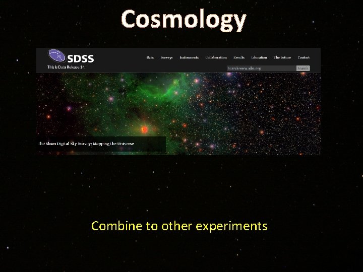 Cosmology Combine to other experiments 