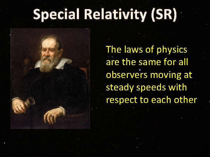 Special Relativity (SR) The laws of physics are the same for all observers moving