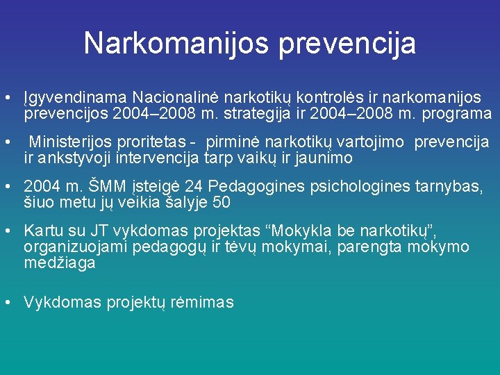 Narkomanijos prevencija • Įgyvendinama Nacionalinė narkotikų kontrolės ir narkomanijos prevencijos 2004– 2008 m. strategija