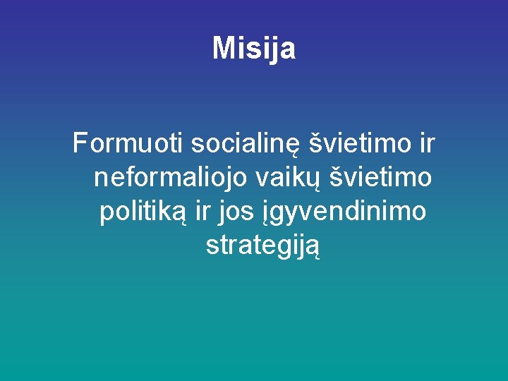 Misija Formuoti socialinę švietimo ir neformaliojo vaikų švietimo politiką ir jos įgyvendinimo strategiją 