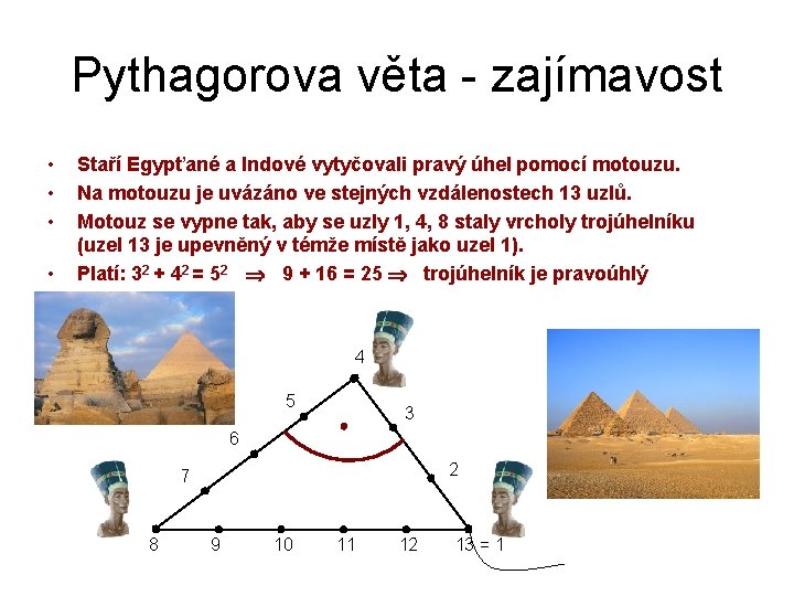 Pythagorova věta - zajímavost • • Staří Egypťané a Indové vytyčovali pravý úhel pomocí